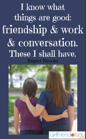 know what things are good: friendship and work and conversation ...