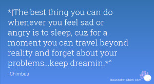 The best thing you can do whenever you feel sad or angry is to sleep ...