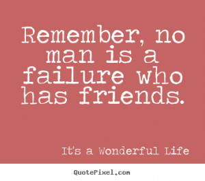 ... failure who has friends. It's A Wonderful Life top friendship quotes