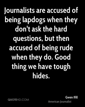 Journalists are accused of being lapdogs when they don't ask the hard ...