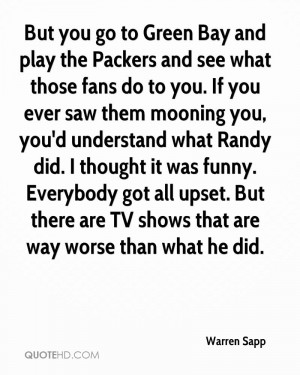 But you go to Green Bay and play the Packers and see what those fans ...