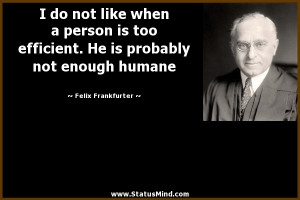 ... probably not enough humane - Felix Frankfurter Quotes - StatusMind.com