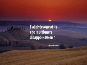 Enlightenment is ego's ultimate disappointment