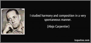 ... and composition in a very spontaneous manner. - Alejo Carpentier