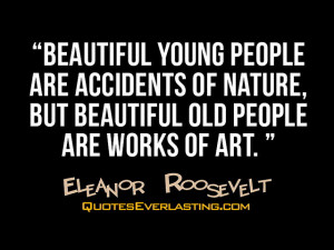 Beautiful young people are accidents of nature, but beautiful old ...