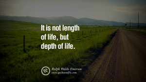 Quotes about Life It is not length of life, but depth of life ...