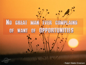 No great man ever complains of want of opportunities
