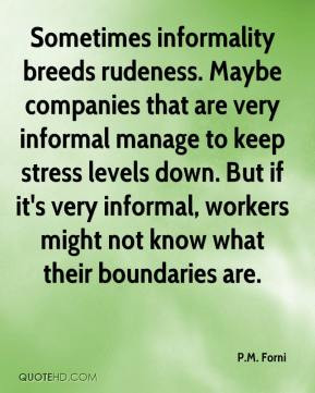 Sometimes informality breeds rudeness. Maybe companies that are very ...