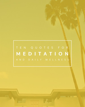 Ten Quotes For Meditation & Daily Wellness