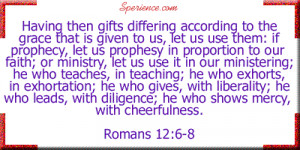 Having then gifts differing according to the grace that is given to us ...