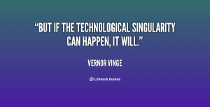 But if the technological Singularity can happen, it will.”