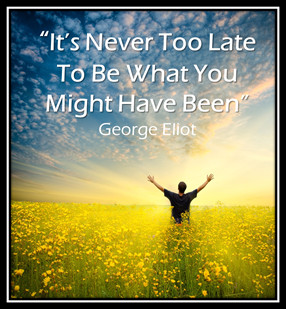 It's Never Too Late To Be What You Might Have Been - George Eliot