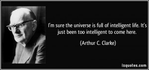 universe is full of intelligent life. It's just been too intelligent ...