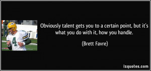 Obviously talent gets you to a certain point, but it's what you do ...