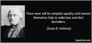 There never will be complete equality until women themselves help to ...