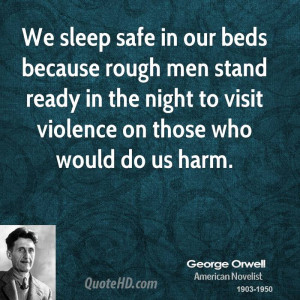 We sleep safe in our beds because rough men stand ready in the night ...