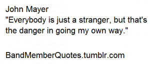 Everybody is just a stranger, but that's the danger in going my own ...