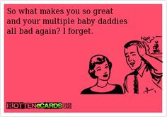 Deadbeat Baby Daddy Quotes And your multiple babys daddy
