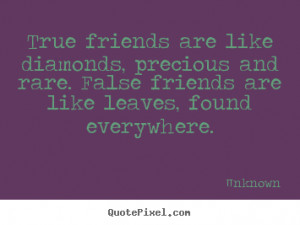 ... like diamonds, precious and rare. false friends.. - Friendship quotes