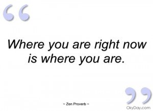 where you are right now is where you are zen proverb