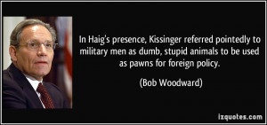 presence, Kissinger referred pointedly to military men as dumb, stupid ...