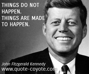 quotes - Things do not happen. Things are made to happen.