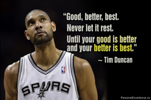 ... . Until your good is better and your better is best.” ~ Tim Duncan
