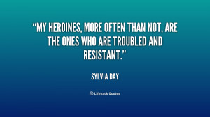 My heroines, more often than not, are the ones who are troubled and ...