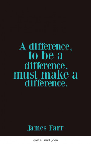 difference, to be a difference, must make a difference. ”
