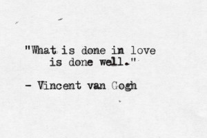 Quote on what is done in love is done well by Vincent Van Gogh