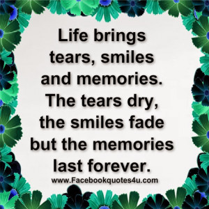 Life brings tears, smiles and memories.