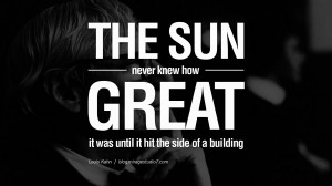 The sun never knew how great it was until it struck the side of a ...