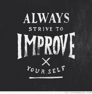 Always strive to improve yourself