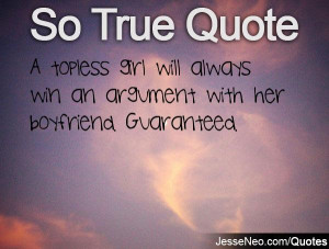 ... girl will always win an argument with her boyfriend. Guaranteed