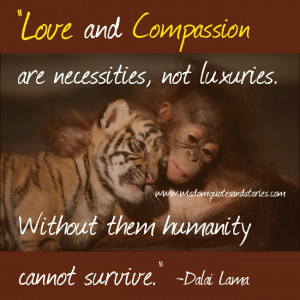 love and compassion are necessities not luxuries - Wisdom Quotes and ...