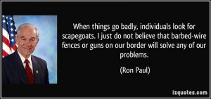 ... barbed-wire fences or guns on our border will solve any of our
