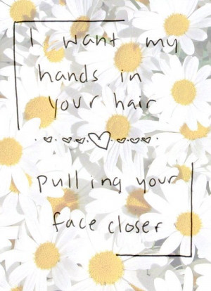 want my hands in your hair love love quotes quotes quote girl flowers ...