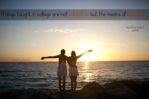 College Quote: Things taught in college are not education...