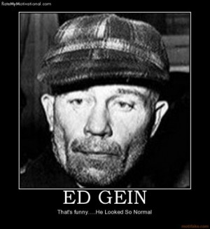 ED GEIN-I hat's funny.... I IeLooked So Normal