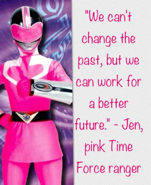 Quote by Jen the pink Time Force ranger in an episode of Power Rangers ...