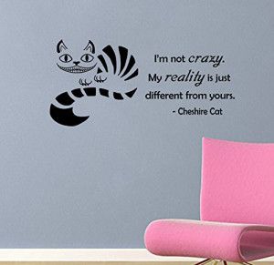 Cheshire Cat quote-I'm Not Crazy, My Reality Is Just Different Than ...