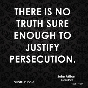 There is no truth sure enough to justify persecution.