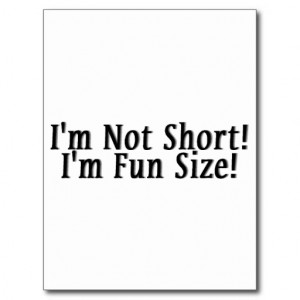 ... Short Im Fun Sized Quotes I'm not short! i'm fun size! customise it