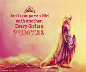 Don’t Compare a girl with another. Every Girl is a PRINCESS .”