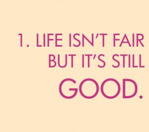 Life isn’t fair, but it’s still good - Life Quote.
