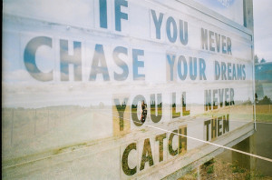 Chase Your Dreams… You Just Might Be Surprised Where You End Up