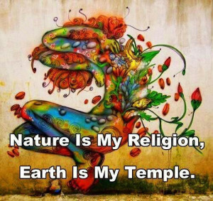 Nature is my religion Earth is my temple