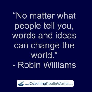 No matter what people tell you, words and ideas can change the world ...