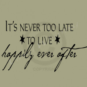 Vinyl Wall Art - Quote - It's Never Too Late To Live Happily Ever ...