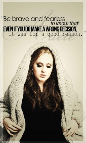 Quote by Adele: Be brave and fearless to know that even if you do make ...